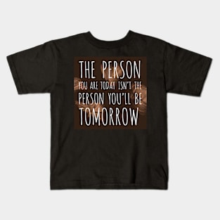 The person you are today Kids T-Shirt